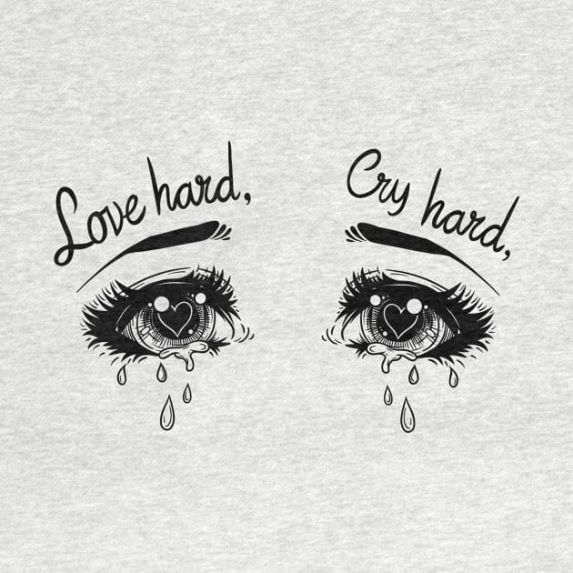 Love hard, cry hard by Chillbutmentallyill